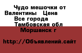 Чудо мешочки от Валентины › Цена ­ 680 - Все города  »    . Тамбовская обл.,Моршанск г.